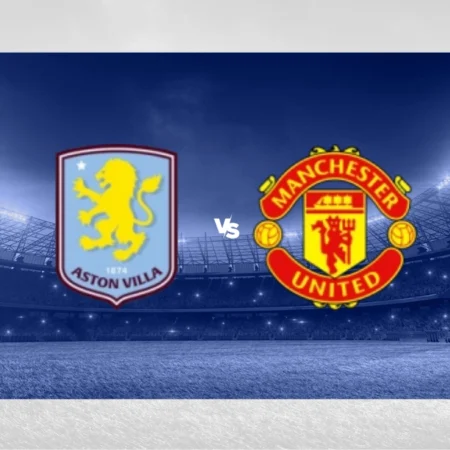 [PROGNÓSTICO] Aston Villa – Manchester United (Premier League)